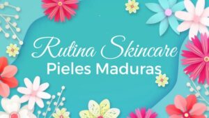 Rutina skincare para pieles maduras